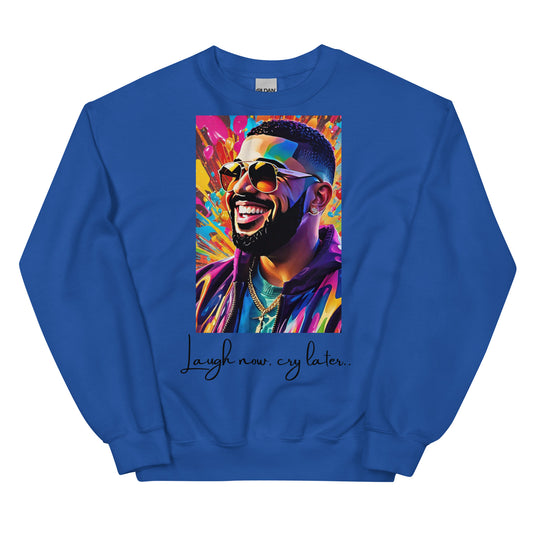 “Laugh now, cry later” Unisex Sweatshirt