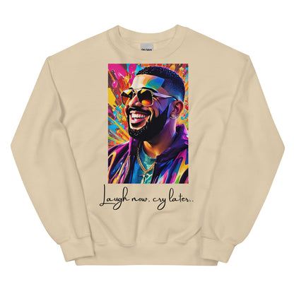 “Laugh now, cry later” Unisex Sweatshirt