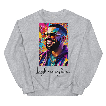 “Laugh now, cry later” Unisex Sweatshirt